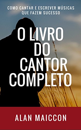 Livro PDF: O Livro do Cantor Completo: Como Cantar e Escrever Músicas que fazem Sucesso – 2a Edição