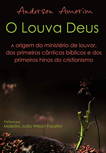 Capa do livro: O Louva Deus – A origem do ministério de louvor: Os primeiros hinos do cristianismo - Ler Online pdf