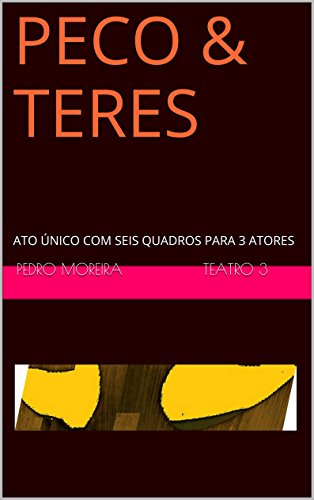 Capa do livro: P E C O & T E R E S: ATO ÚNICO COM SEIS QUADROS PARA 3 ATORES (TEATRO Pedro Moreira) - Ler Online pdf