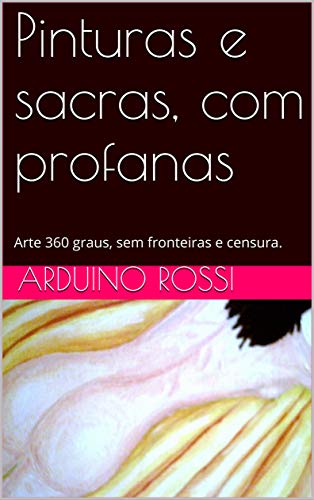 Livro PDF: Pinturas e sacras, com profanas: Arte 360 graus, sem fronteiras e censura.