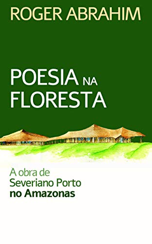 Capa do livro: Poesia na floresta: A obra de Severiano Porto no Amazonas - Ler Online pdf