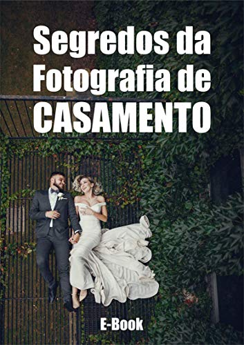 Livro PDF Segredos da Fotografia de Casamento: Saiba Quais os SEGREDOS para se Destacar Como um Fotógrafo de Casamento de Sucesso