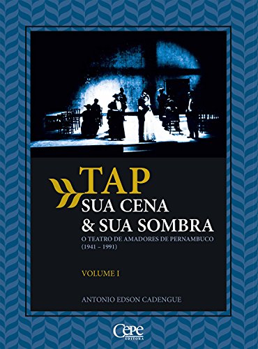 Livro PDF: TAP sua cena & sua sombra: O teatro de amadores de Pernambuco (1941-1991) – Volume 1