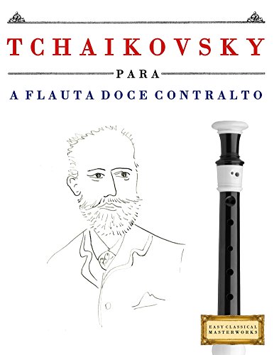 Capa do livro: Tchaikovsky para a Flauta Doce Contralto: 10 peças fáciles para a Flauta Doce Contralto livro para principiantes - Ler Online pdf