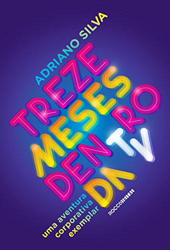 Livro PDF Treze meses dentro da TV: Uma aventura corporativa exemplar (Trilogia as memórias do primeiro tempo Livro 1)