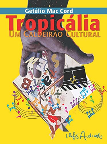 Livro PDF TROPICÁLIA UM CALDEIRÃO CULTURAL: UM MOVIMENTO CULTURAL BRASILEIRO E SUA CONTEXTUALIZAÇÃO HISTÓRICA
