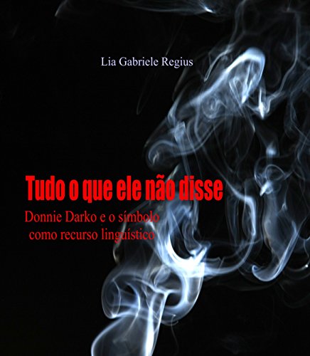 Capa do livro: Tudo o que ele não disse: Donnie Darko e o símbolo como recurso linguístico - Ler Online pdf