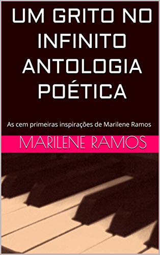 Capa do livro: UM GRITO NO INFINITO ANTOLOGIA POÉTICA: As cem primeiras inspirações de Marilene Ramos (Primeira edição Livro 1) - Ler Online pdf