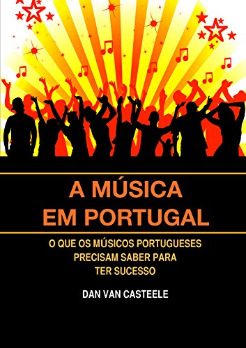 Capa do livro: A Música em Portugal: O que os Músicos Portugueses Precisam Saber para ter Sucesso - Ler Online pdf