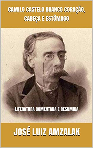 Capa do livro: CAMILO CASTELO BRANCO CORAÇÃO, CABEÇA E ESTÔMAGO: LITERATURA COMENTADA E RESUMIDA - Ler Online pdf