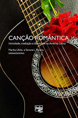 Capa do livro: Canção romântica: Intimidade, mediação e identidade na América Latina - Ler Online pdf