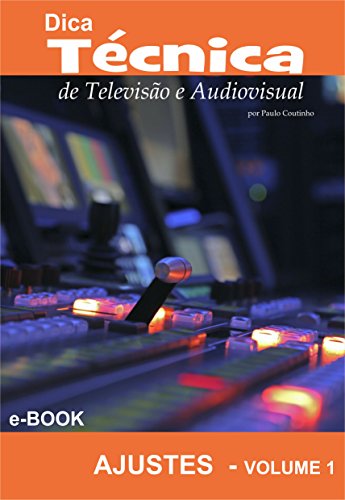 Livro PDF Dica Técnica de Televisão e Audiovisual: Volume 1 – Ajustes