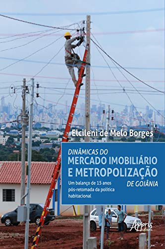 Livro PDF Dinâmicas do Mercado Imobiliário e Metropolização de Goiânia:: Um Balanço de 15 Anos Pós-Retomada da Política Habitacional