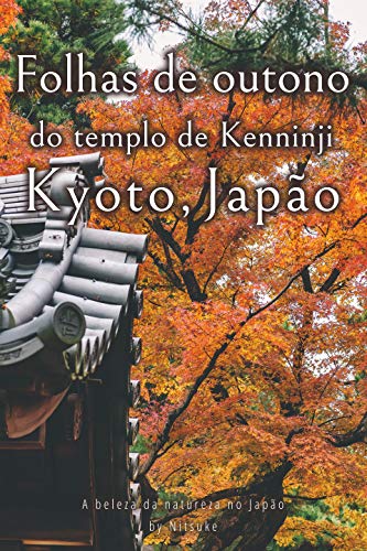 Capa do livro: Folhas de outono do templo de Kenninji Kyoto, Japão (A beleza da natureza no Japão Livro 4) - Ler Online pdf