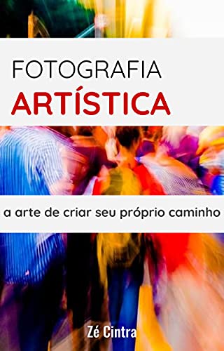 Capa do livro: Fotografia Artística: a arte de criar seu próprio caminho - Ler Online pdf