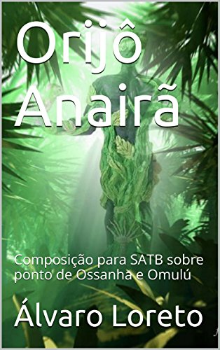 Livro PDF Orijô Anairã: Composição para SATB sobre ponto de Ossanha e Omulú