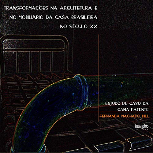 Livro PDF Transformações na arquitetura e no mobiliário da casa brasileira no século XX (PDF): Estudo de caso da cama patente