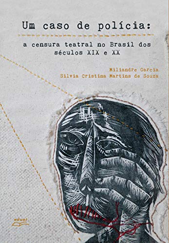 Livro PDF Um caso de polícia: a censura teatral no Brasil dos séculos IX e XX