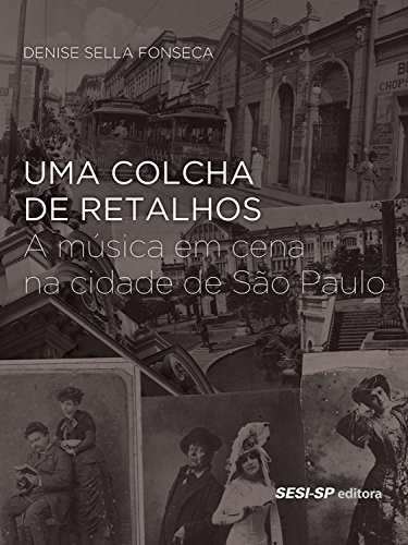 Capa do livro: Uma colcha de retalhos: A música em cena na cidade de São Paulo (Memória e Sociedade) - Ler Online pdf