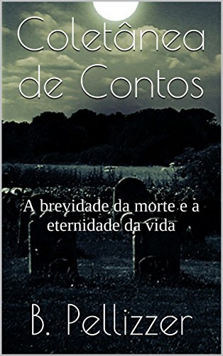 Livro PDF Coletânea de Contos: A eternidade da vida.A brevidade da morte.