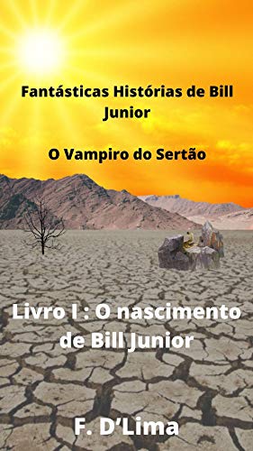 Livro PDF Fantásticas Histórias de Bill Junior, o Vampiro do Sertão: Livro I: o nascimento de Bill Junior