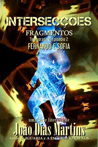 Livro PDF FRAGMENTOS: FERNANDO E SOFIA: Um conto dramático sobre conflitos e prioridades e sacrifícios pela família (INTERSECÇÕES – Temporada 0)