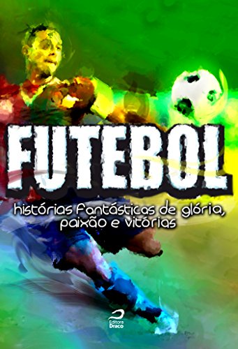 Livro PDF Futebol: Histórias fantásticas de glória, paixão e vitórias