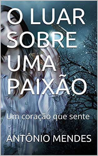 Livro PDF O LUAR SOBRE UMA PAIXÃO: Um coração que sente (FANTASIA ROMANCE Livro 1)